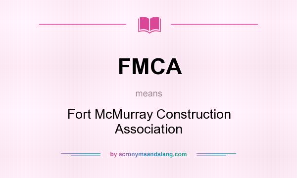 What does FMCA mean? It stands for Fort McMurray Construction Association