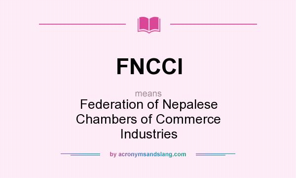 What does FNCCI mean? It stands for Federation of Nepalese Chambers of Commerce Industries