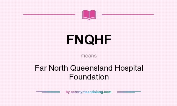 What does FNQHF mean? It stands for Far North Queensland Hospital Foundation