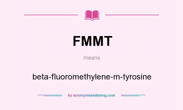 What does FMMT mean? It stands for beta-fluoromethylene-m-tyrosine