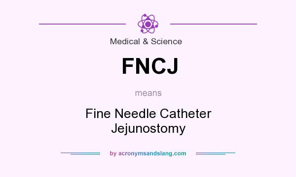 What does FNCJ mean? It stands for Fine Needle Catheter Jejunostomy