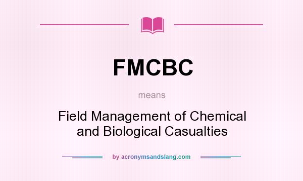 What does FMCBC mean? It stands for Field Management of Chemical and Biological Casualties