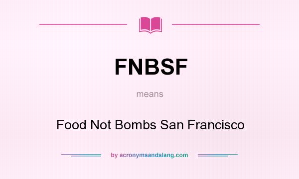 What does FNBSF mean? It stands for Food Not Bombs San Francisco
