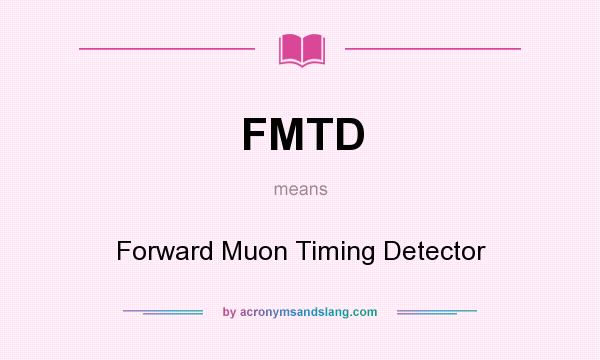 What does FMTD mean? It stands for Forward Muon Timing Detector