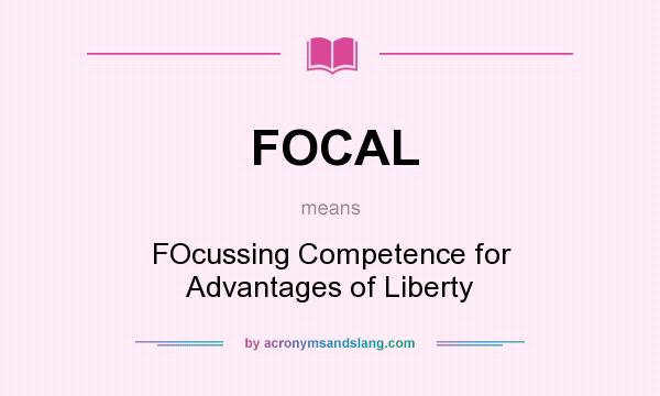 What does FOCAL mean? It stands for FOcussing Competence for Advantages of Liberty
