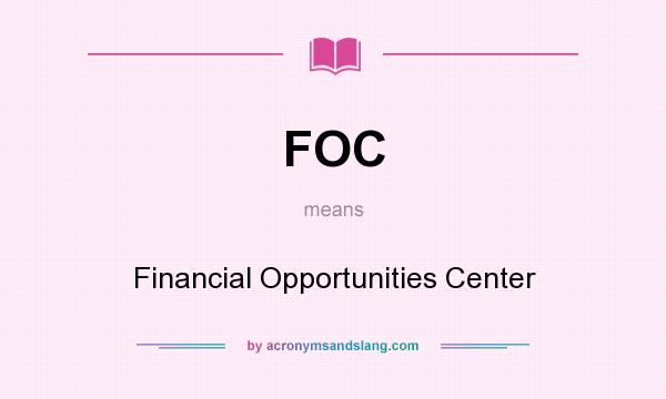 What does FOC mean? It stands for Financial Opportunities Center