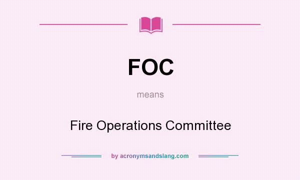 What does FOC mean? It stands for Fire Operations Committee