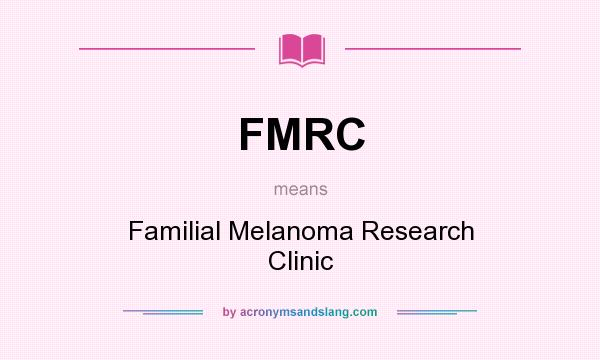 What does FMRC mean? It stands for Familial Melanoma Research Clinic