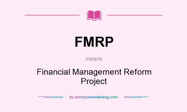 What does FMRP mean? It stands for Financial Management Reform Project
