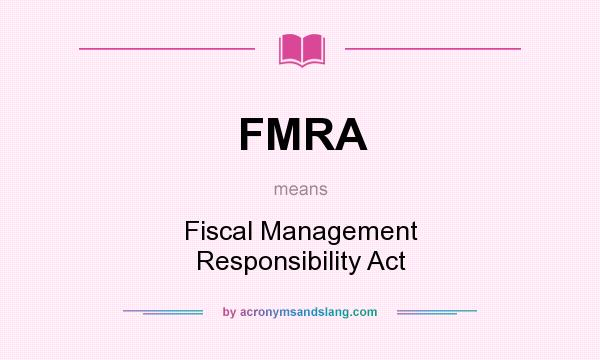 What does FMRA mean? It stands for Fiscal Management Responsibility Act