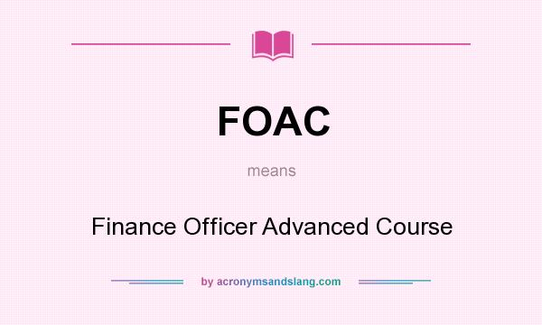 What does FOAC mean? It stands for Finance Officer Advanced Course