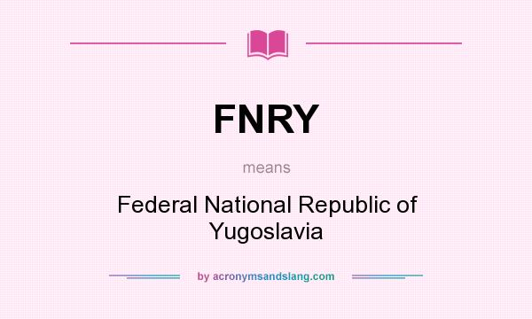 What does FNRY mean? It stands for Federal National Republic of Yugoslavia