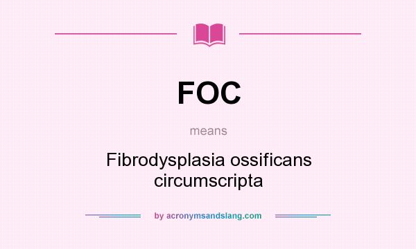 What does FOC mean? It stands for Fibrodysplasia ossificans circumscripta