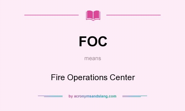 What does FOC mean? It stands for Fire Operations Center