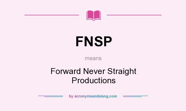 What does FNSP mean? It stands for Forward Never Straight Productions