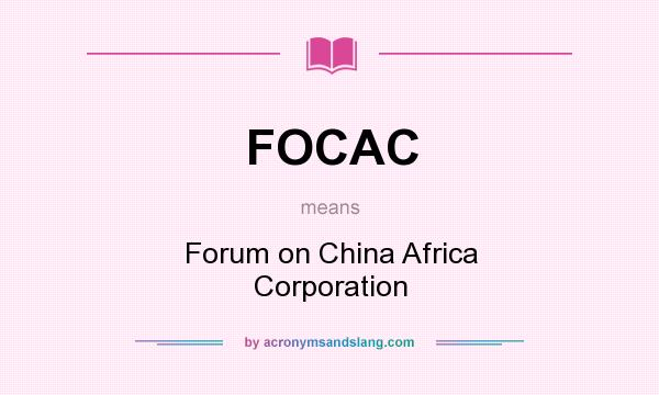 What does FOCAC mean? It stands for Forum on China Africa Corporation