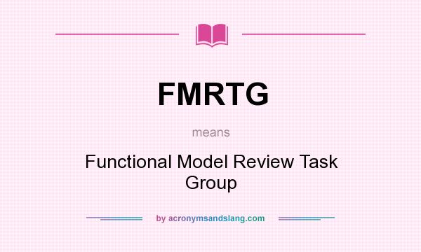 What does FMRTG mean? It stands for Functional Model Review Task Group