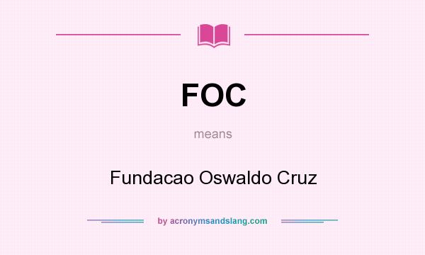 What does FOC mean? It stands for Fundacao Oswaldo Cruz