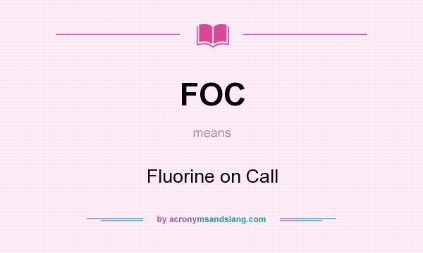 What does FOC mean? It stands for Fluorine on Call