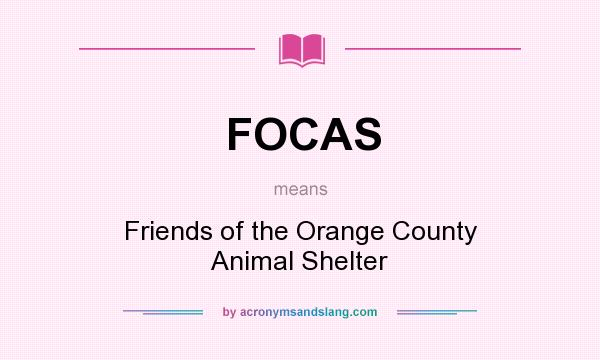 What does FOCAS mean? It stands for Friends of the Orange County Animal Shelter