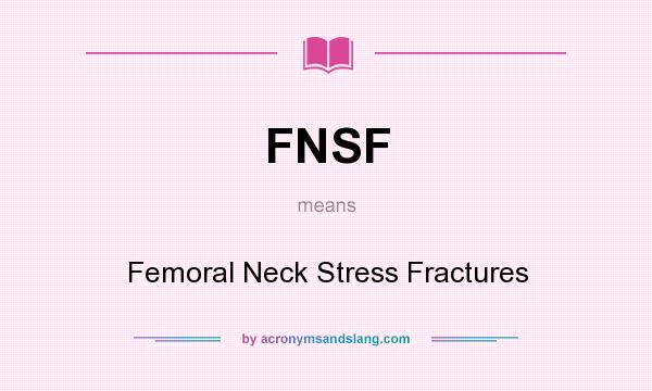 What does FNSF mean? It stands for Femoral Neck Stress Fractures