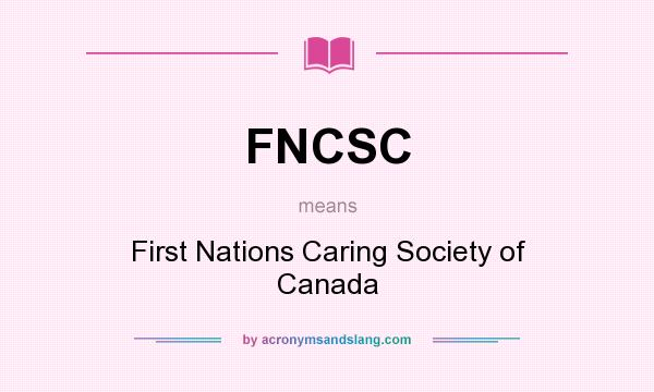 What does FNCSC mean? It stands for First Nations Caring Society of Canada