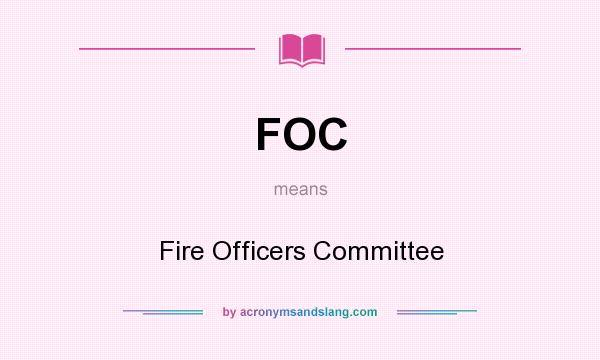 What does FOC mean? It stands for Fire Officers Committee