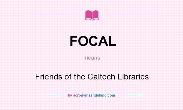 What does FOCAL mean? It stands for Friends of the Caltech Libraries
