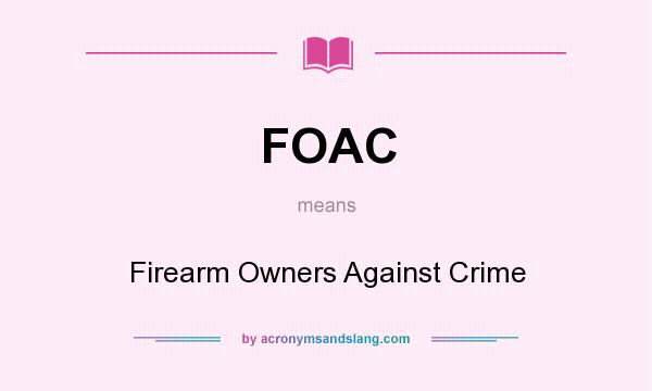 What does FOAC mean? It stands for Firearm Owners Against Crime