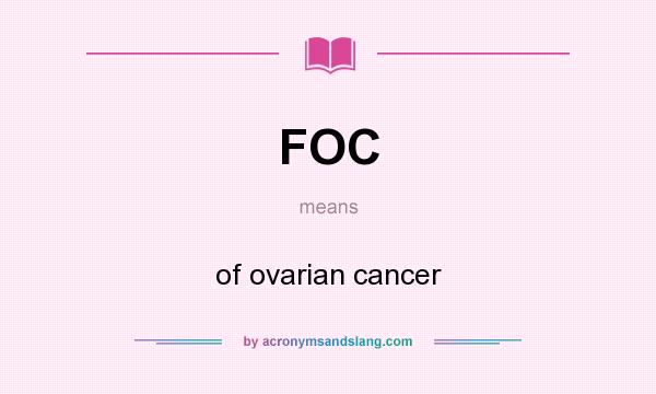 What does FOC mean? It stands for of ovarian cancer
