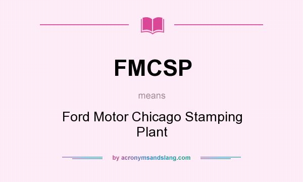 What does FMCSP mean? It stands for Ford Motor Chicago Stamping Plant