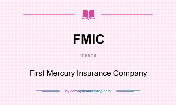 What does FMIC mean? It stands for First Mercury Insurance Company