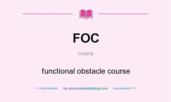 What does FOC mean? It stands for functional obstacle course