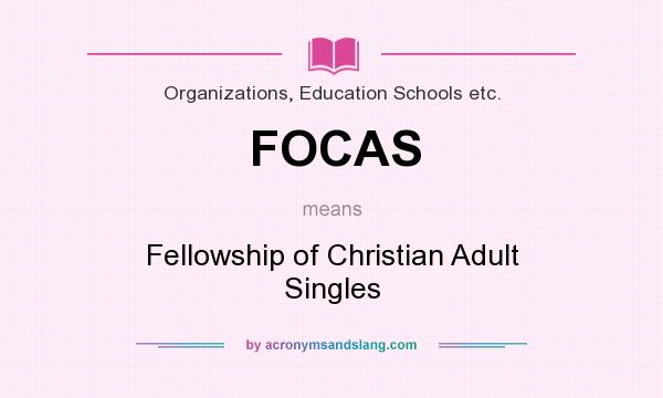 What does FOCAS mean? It stands for Fellowship of Christian Adult Singles