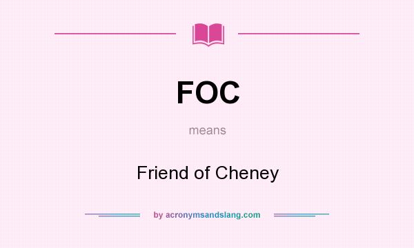 What does FOC mean? It stands for Friend of Cheney