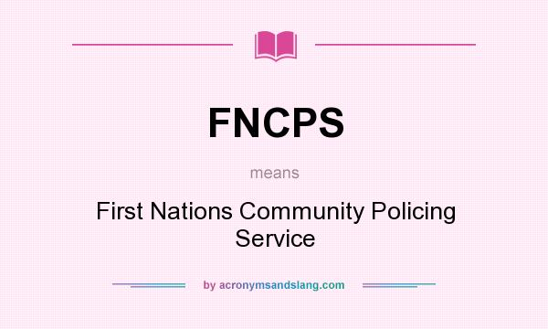 What does FNCPS mean? It stands for First Nations Community Policing Service