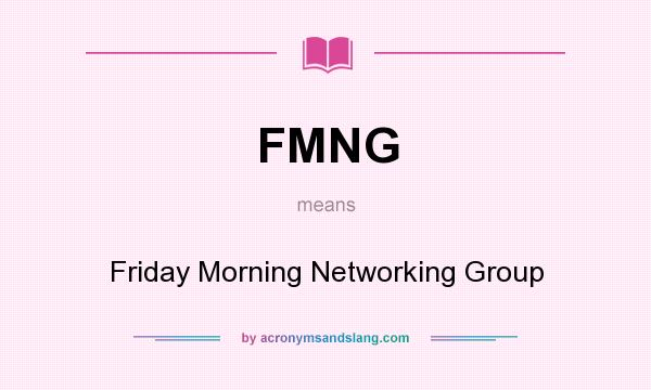 What does FMNG mean? It stands for Friday Morning Networking Group