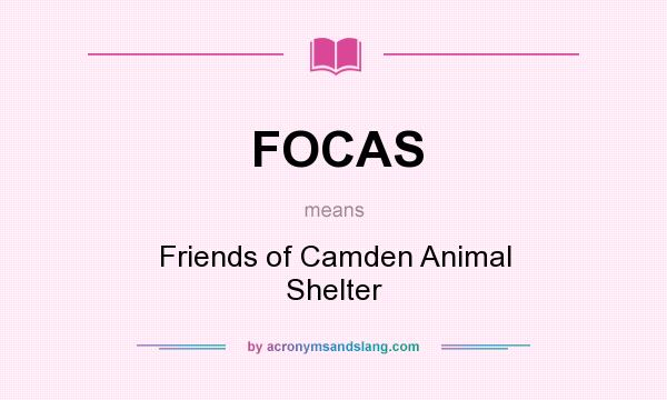 What does FOCAS mean? It stands for Friends of Camden Animal Shelter