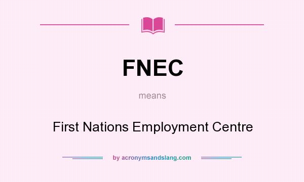 What does FNEC mean? It stands for First Nations Employment Centre