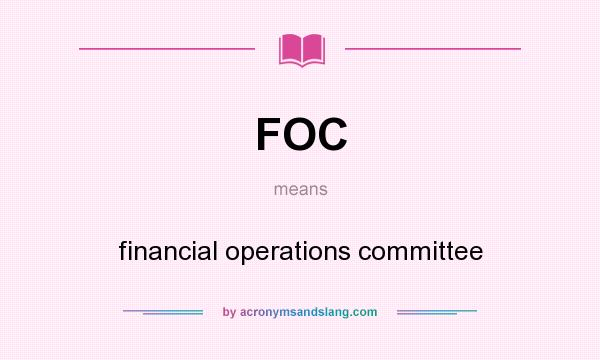 What does FOC mean? It stands for financial operations committee