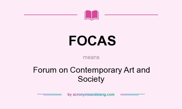 What does FOCAS mean? It stands for Forum on Contemporary Art and Society