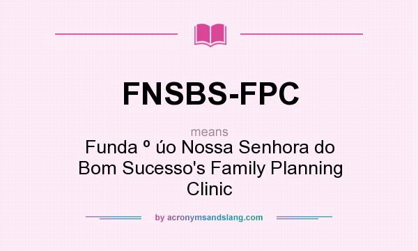 What does FNSBS-FPC mean? It stands for Funda º úo Nossa Senhora do Bom Sucesso`s Family Planning Clinic