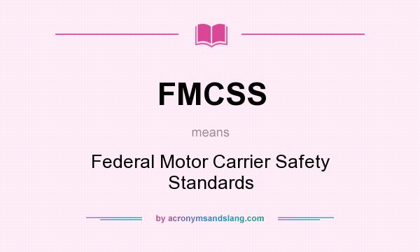 What does FMCSS mean? It stands for Federal Motor Carrier Safety Standards
