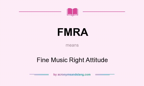 What does FMRA mean? It stands for Fine Music Right Attitude