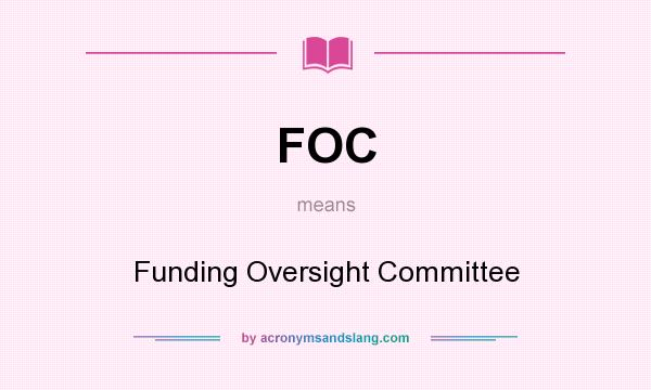 What does FOC mean? It stands for Funding Oversight Committee