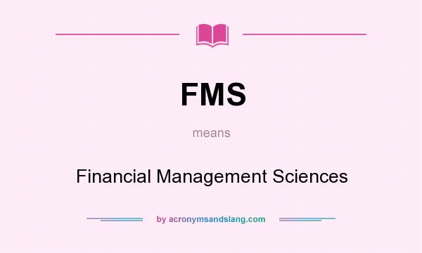 What does FMS mean? It stands for Financial Management Sciences