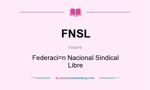 What does FNSL mean? It stands for Federaci=n Nacional Sindical Libre