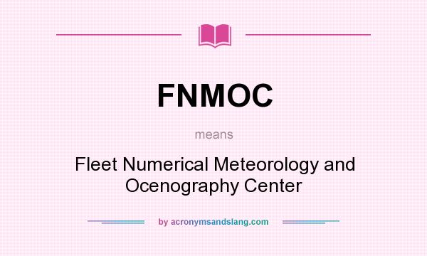 What does FNMOC mean? It stands for Fleet Numerical Meteorology and Ocenography Center