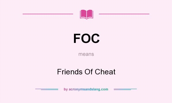 What does FOC mean? It stands for Friends Of Cheat