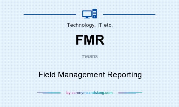 What does FMR mean? It stands for Field Management Reporting